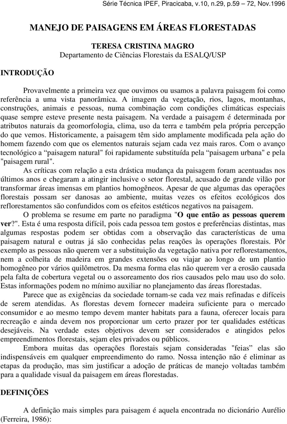 A imagem da vegetação, rios, lagos, montanhas, construções, animais e pessoas, numa combinação com condições climáticas especiais quase sempre esteve presente nesta paisagem.