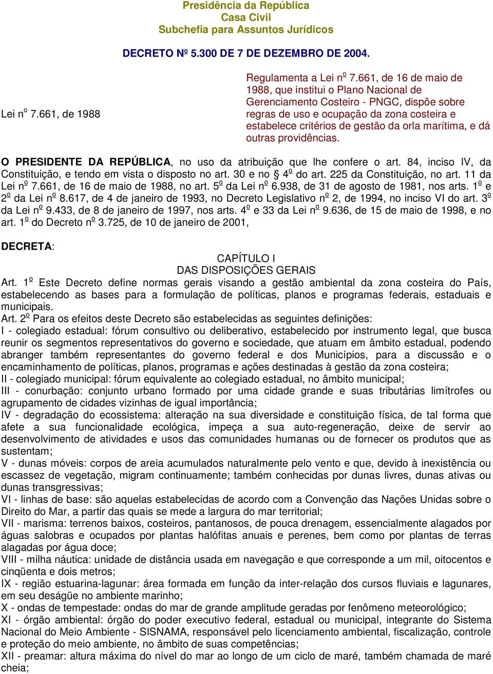 dá outras providências. O PRESIDENTE DA REPÚBLICA, no uso da atribuição que lhe confere o art. 84, inciso IV, da Constituição, e tendo em vista o disposto no art. 30 e no 4 o do art.