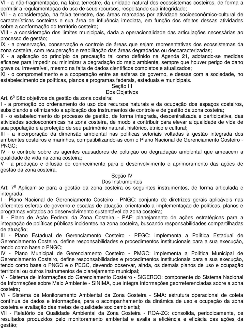 sobre a conformação do território costeiro; VIII - a consideração dos limites municipais, dada a operacionalidade das articulações necessárias ao processo de gestão; IX - a preservação, conservação e