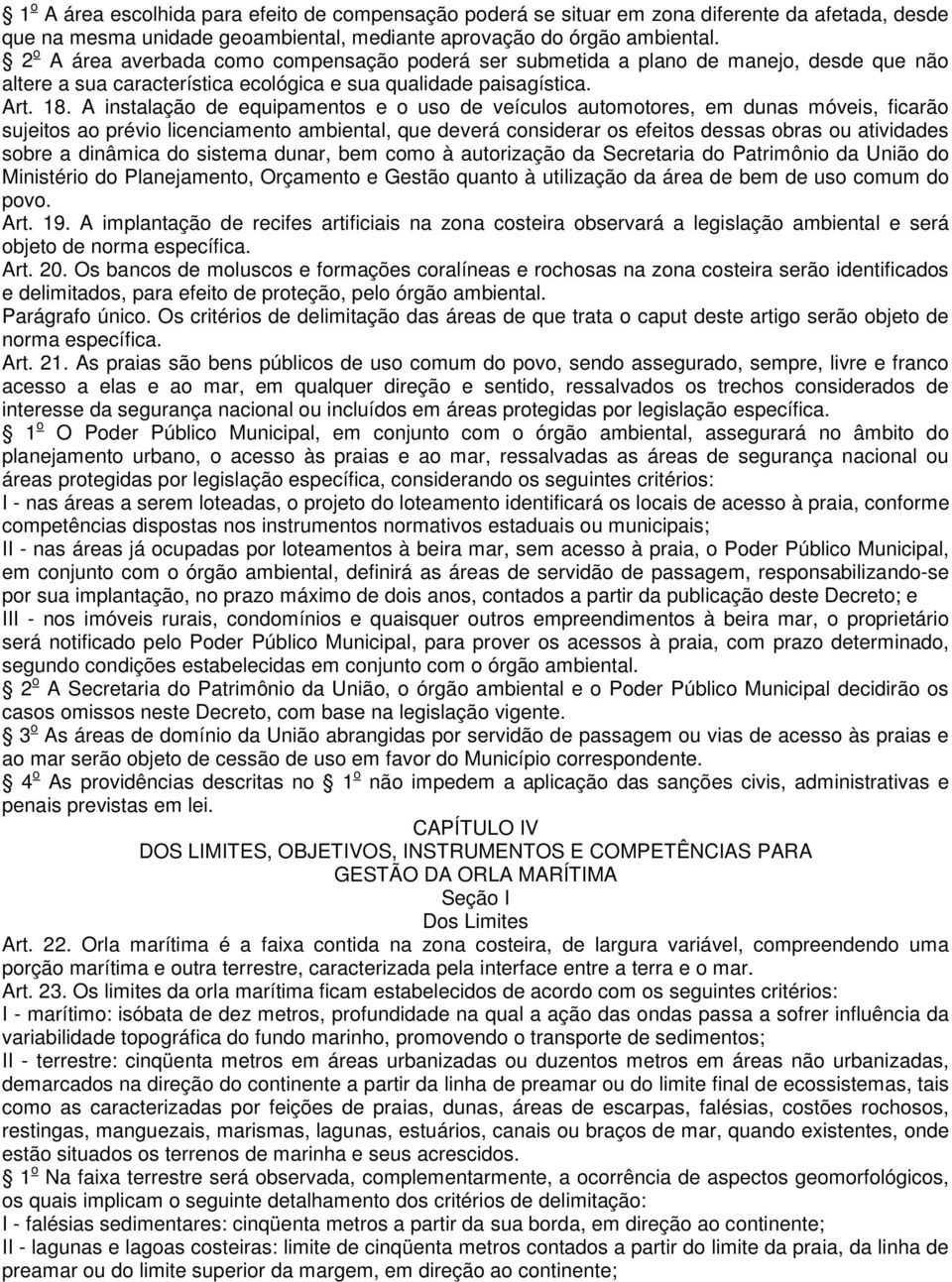 A instalação de equipamentos e o uso de veículos automotores, em dunas móveis, ficarão sujeitos ao prévio licenciamento ambiental, que deverá considerar os efeitos dessas obras ou atividades sobre a