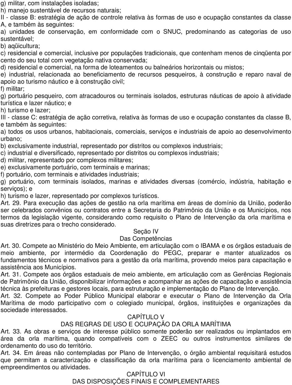 que contenham menos de cinqüenta por cento do seu total com vegetação nativa conservada; d) residencial e comercial, na forma de loteamentos ou balneários horizontais ou mistos; e) industrial,