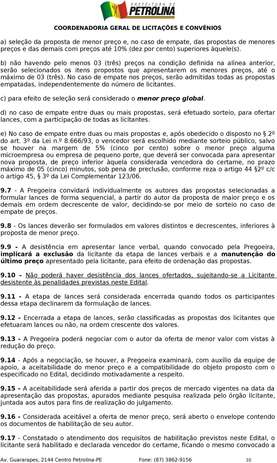 No caso de empate nos preços, serão admitidas todas as propostas empatadas, independentemente do número de licitantes. c) para efeito de seleção será considerado o menor preço global.