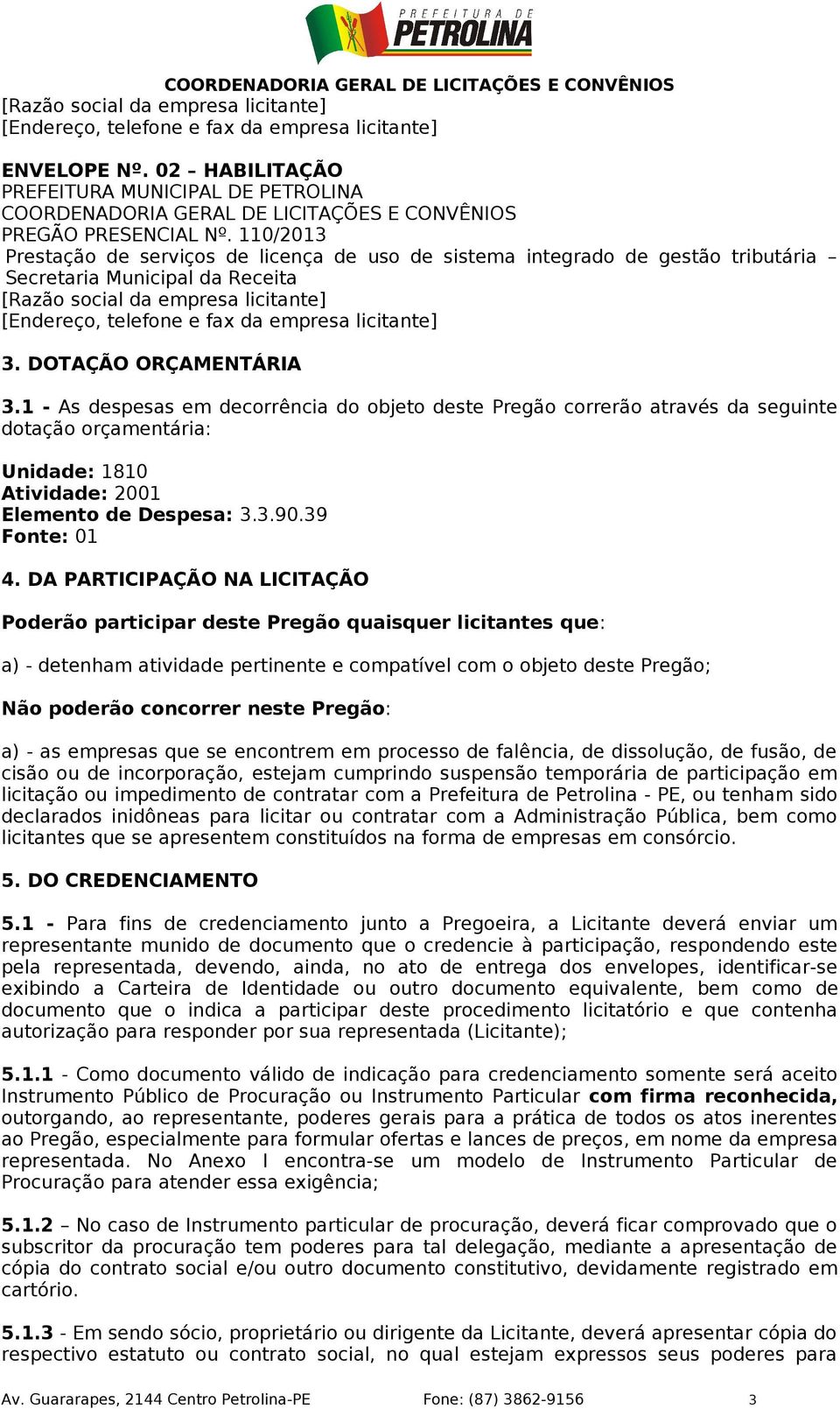 110/2013 Prestação de serviços de licença de uso de sistema integrado de gestão tributária Secretaria Municipal da Receita [Razão social da empresa licitante] [Endereço, telefone e fax da empresa