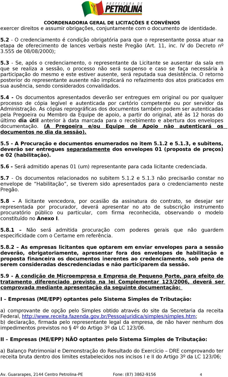 3 - Se, após o credenciamento, o representante da Licitante se ausentar da sala em que se realiza a sessão, o processo não será suspenso e caso se faça necessária à participação do mesmo e este