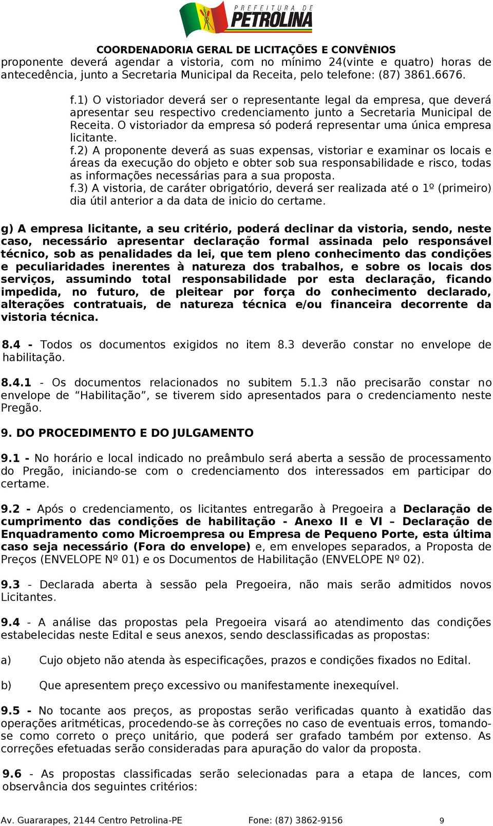 O vistoriador da empresa só poderá representar uma única empresa licitante. f.