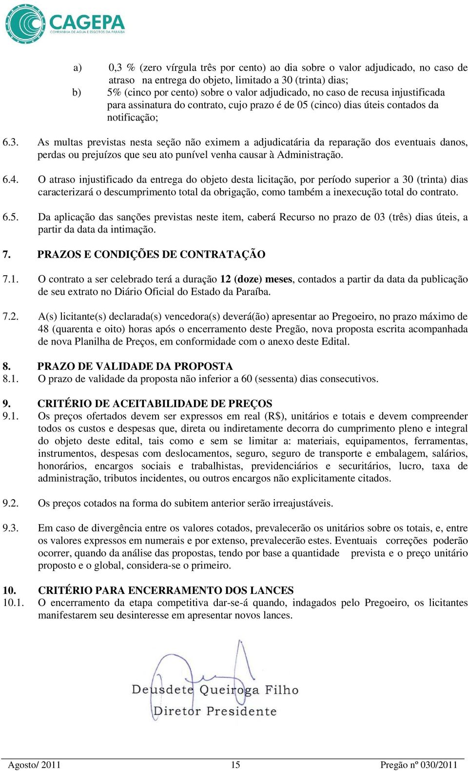 As multas previstas nesta seção não eximem a adjudicatária da reparação dos eventuais danos, perdas ou prejuízos que seu ato punível venha causar à Administração. 6.4.