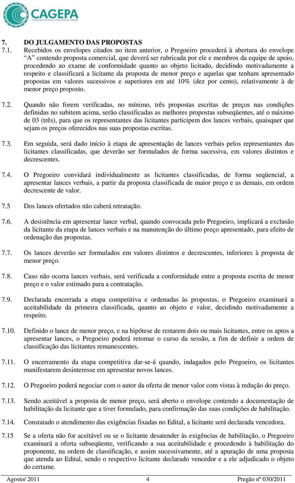 ao exame de conformidade quanto ao objeto licitado, decidindo motivadamente a respeito e classificará a licitante da proposta de menor preço e aquelas que tenham apresentado propostas em valores