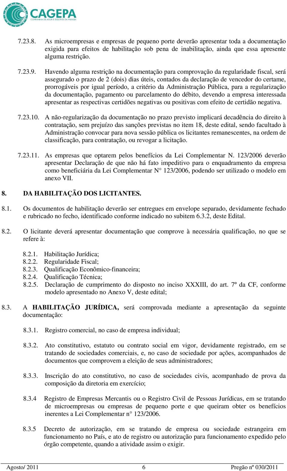 igual período, a critério da Administração Pública, para a regularização da documentação, pagamento ou parcelamento do débito, devendo a empresa interessada apresentar as respectivas certidões