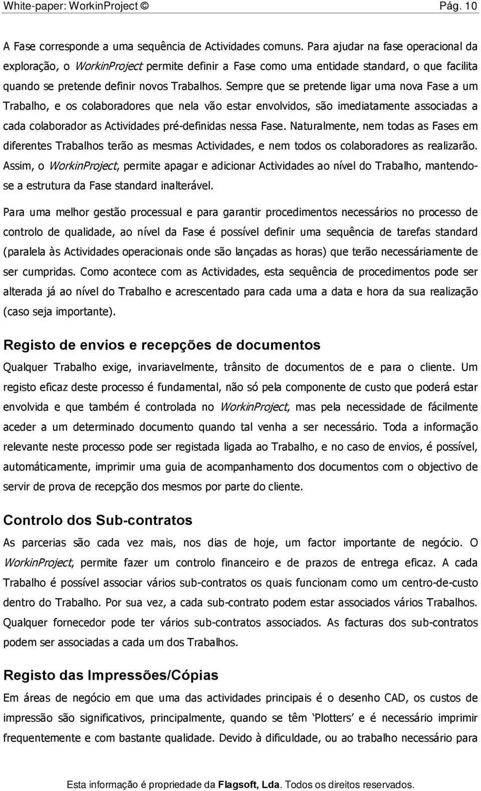 Sempre que se pretende ligar uma nova Fase a um Trabalho, e os colaboradores que nela vão estar envolvidos, são imediatamente associadas a cada colaborador as Actividades pré-definidas nessa Fase.