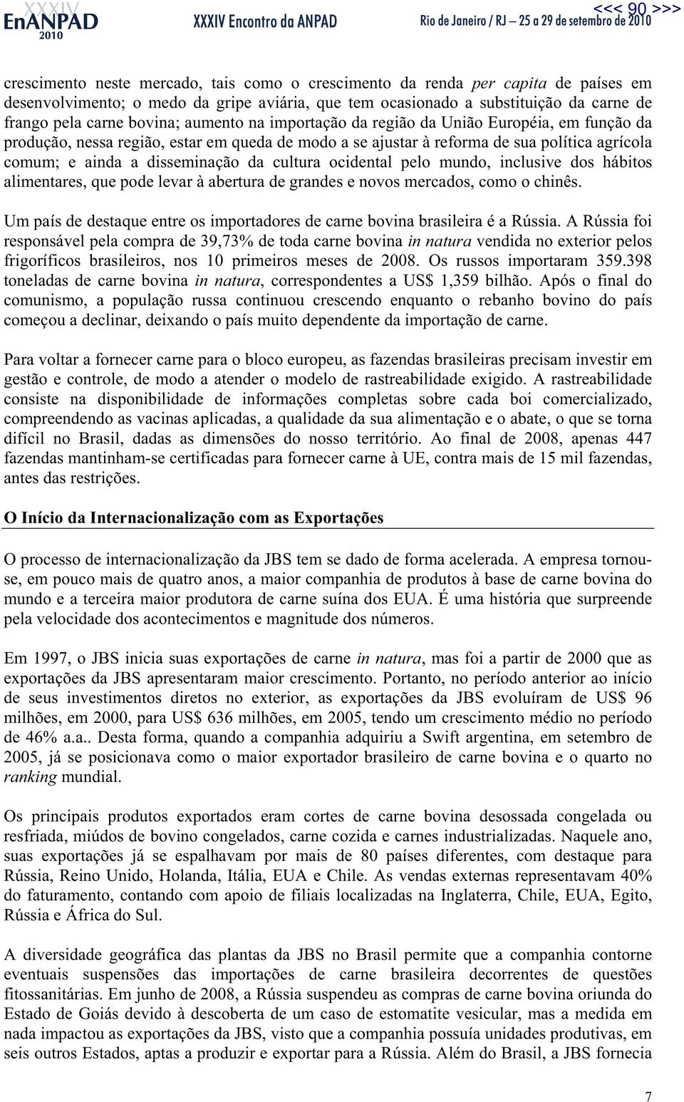 disseminação da cultura ocidental pelo mundo, inclusive dos hábitos alimentares, que pode levar à abertura de grandes e novos mercados, como o chinês.