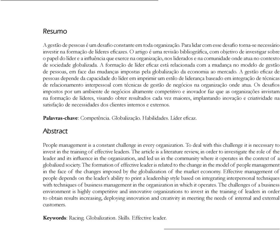 globalizada. A formação de líder eficaz está relacionada com a mudança no modelo de gestão de pessoas, em face das mudanças impostas pela globalização da economia ao mercado.