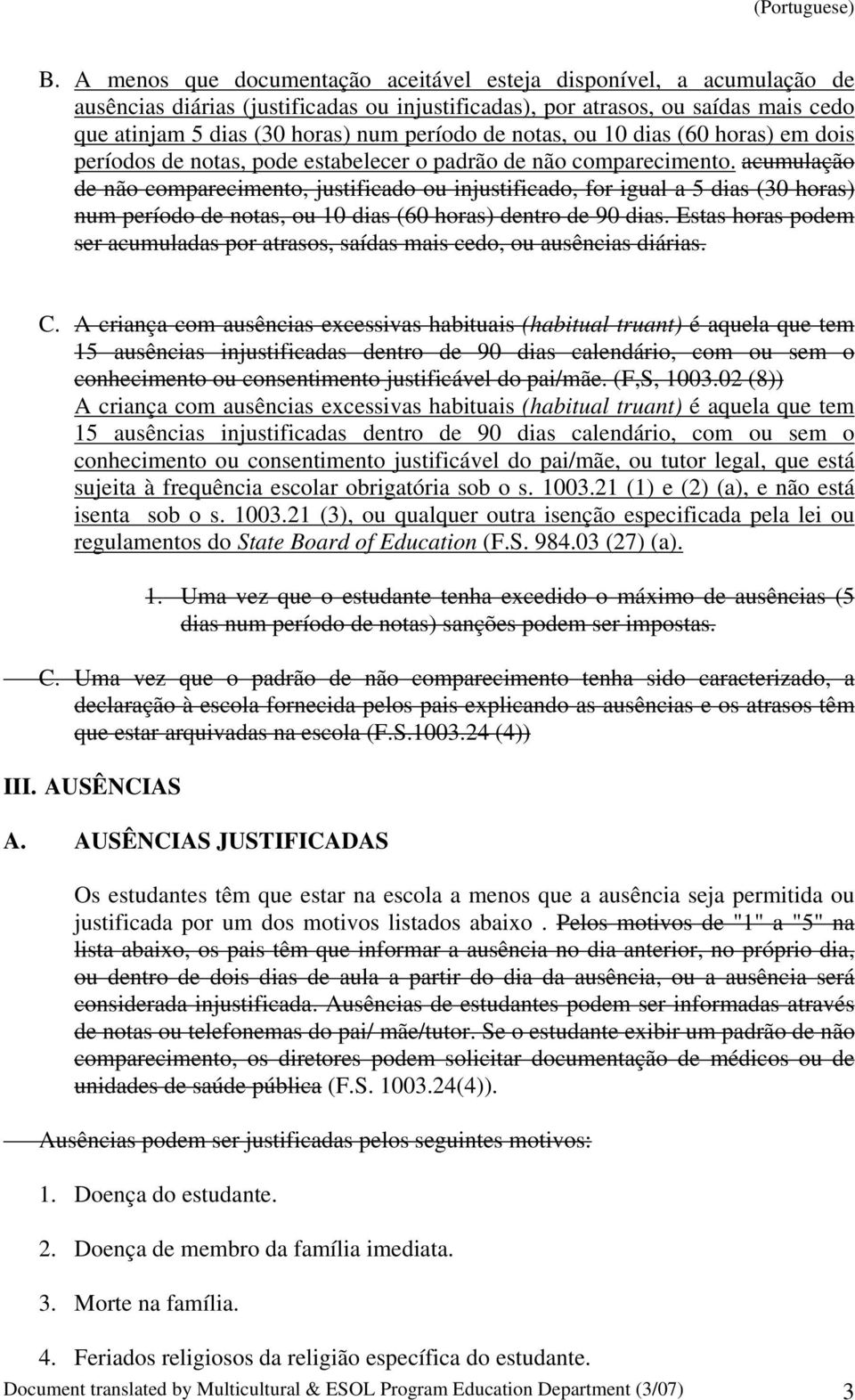 acumulação de não comparecimento, justificado ou injustificado, for igual a 5 dias (30 horas) num período de notas, ou 10 dias (60 horas) dentro de 90 dias.