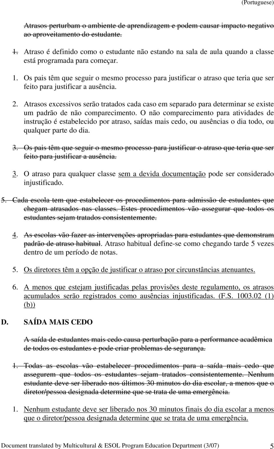 Os pais têm que seguir o mesmo processo para justificar o atraso que teria que ser feito para justificar a ausência. 2.