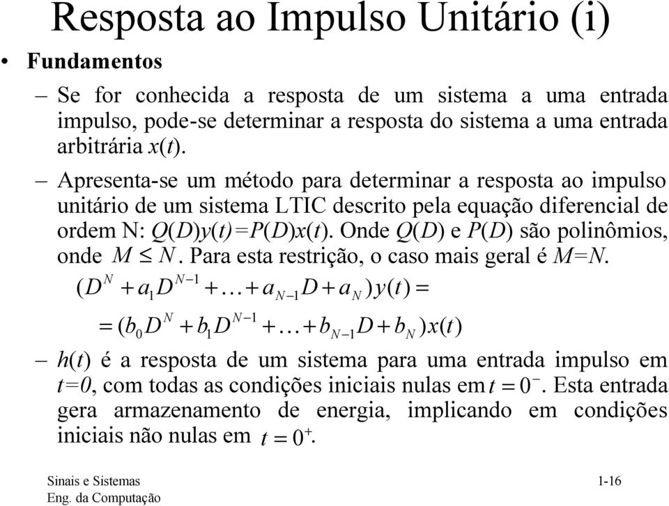 Ond Q P são polinômios, ond M. Para sa rsrição, o aso mais gral é M.