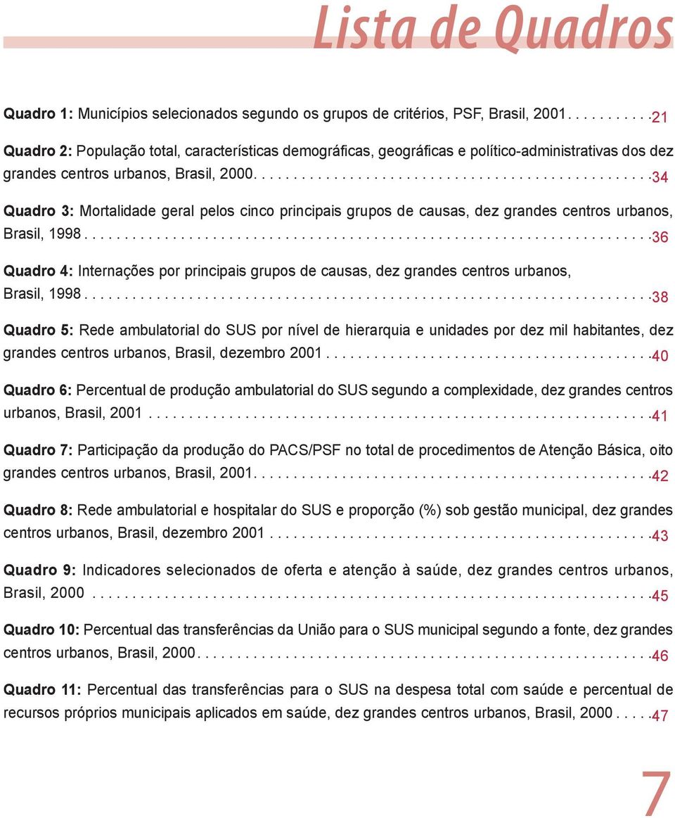 ................................................ 34 Quadro 3: Mortalidade geral pelos cinco principais grupos de causas, dez grandes centros urbanos, Brasil, 1998.