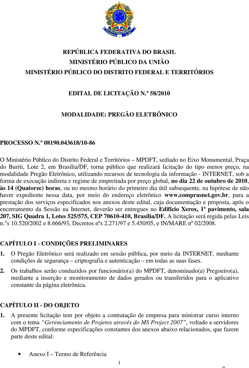 preço, na modalidade Pregão Eletrônico, utilizando recursos de tecnologia da informação - INTERNET, sob a forma de execução indireta e regime de empreitada por preço global, no dia 22 de outubro de