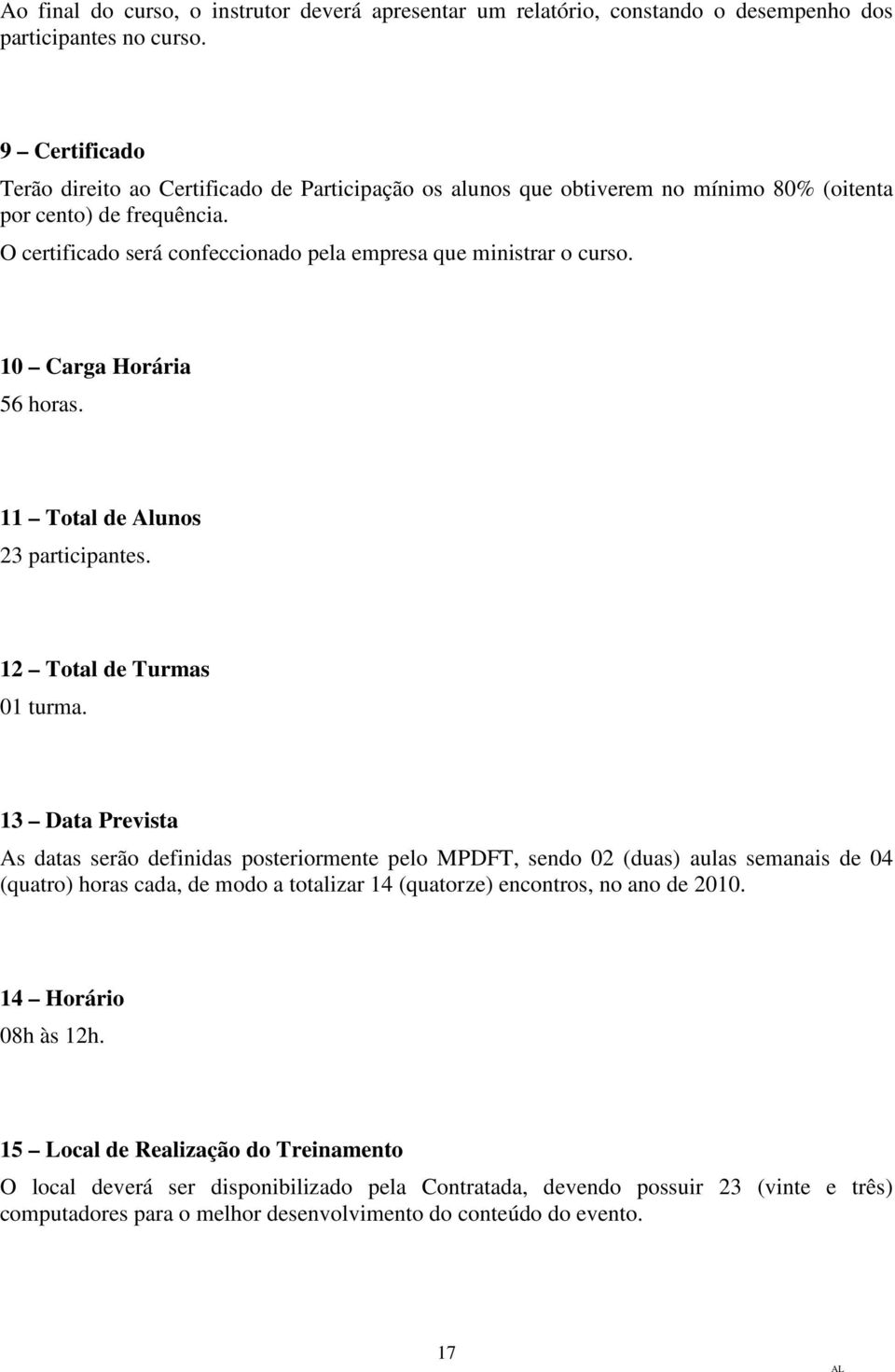 10 Carga Horária 56 horas. 11 Total de Alunos 23 participantes. 12 Total de Turmas 01 turma.