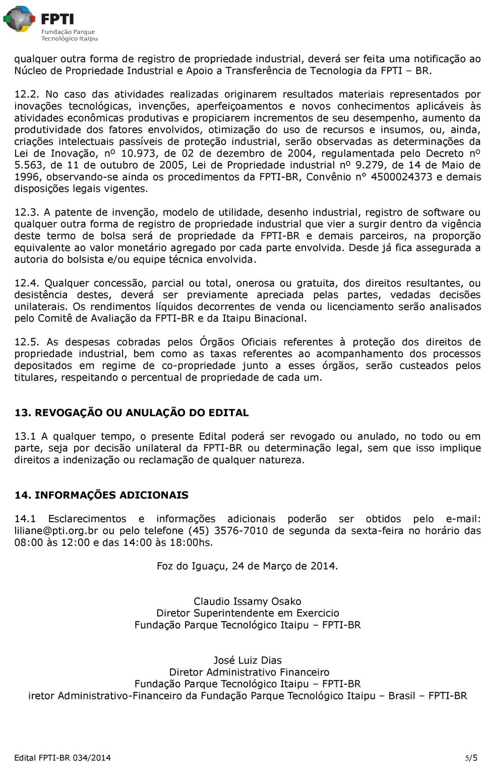 produtivas e propiciarem incrementos de seu desempenho, aumento da produtividade dos fatores envolvidos, otimização do uso de recursos e insumos, ou, ainda, criações intelectuais passíveis de