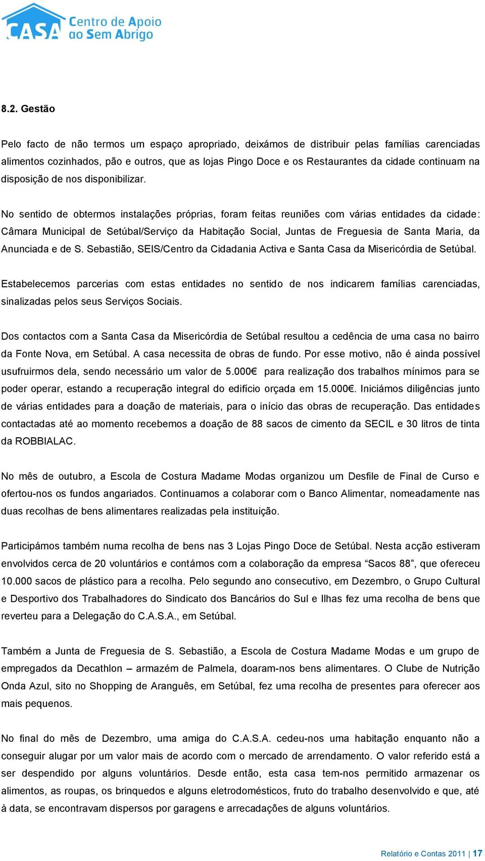 No sentido de obtermos instalações próprias, foram feitas reuniões com várias entidades da cidade: Câmara Municipal de Setúbal/Serviço da Habitação Social, Juntas de Freguesia de Santa Maria, da