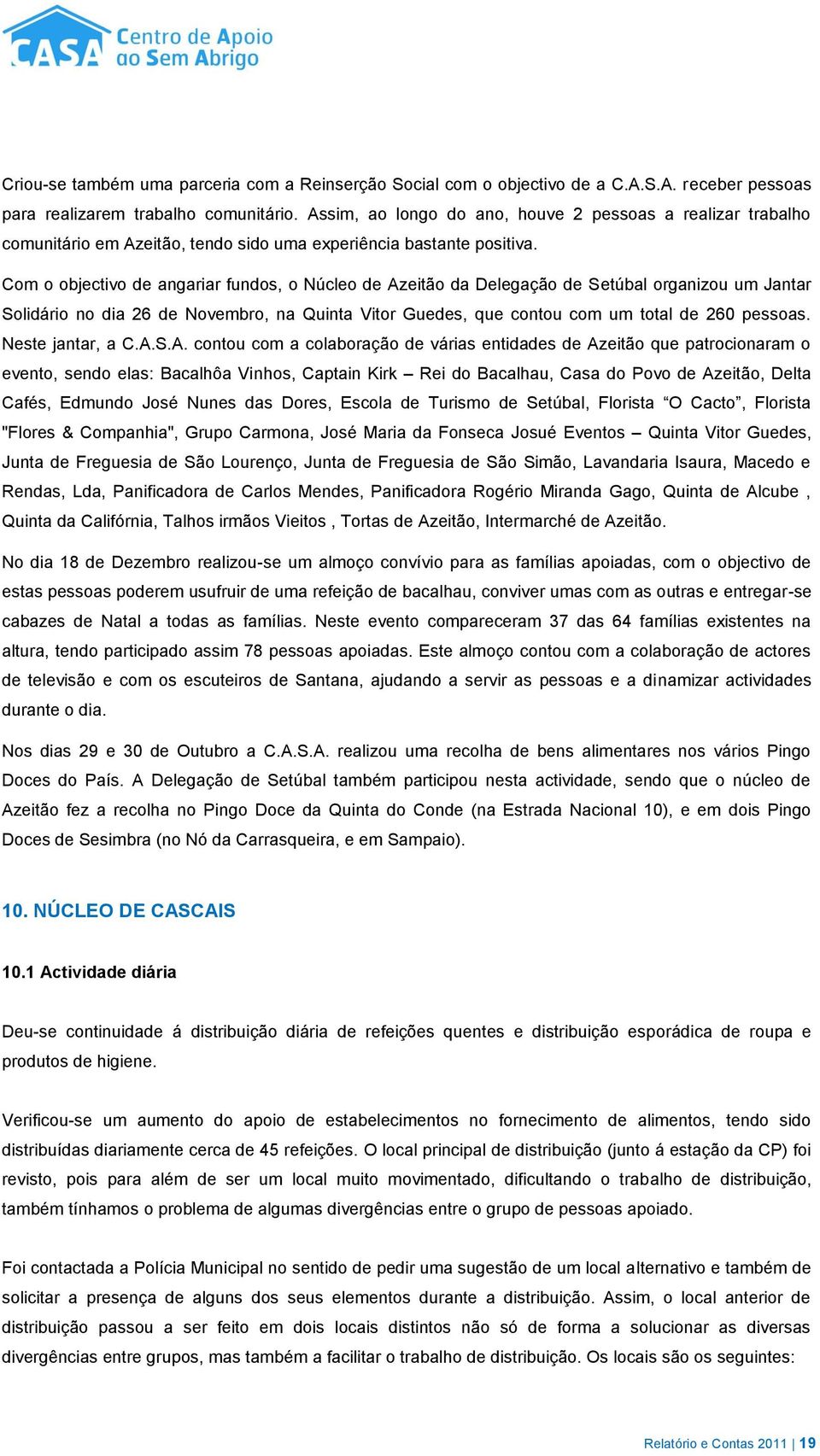 Com o objectivo de angariar fundos, o Núcleo de Azeitão da Delegação de Setúbal organizou um Jantar Solidário no dia 26 de Novembro, na Quinta Vitor Guedes, que contou com um total de 260 pessoas.