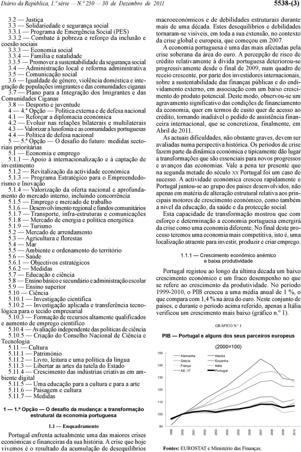 6 Igualdade de género, violência doméstica e integração de populações imigrantes e das comunidades ciganas 3.7 Plano para a Integração dos Imigrantes e das Comunidades Ciganas 3.