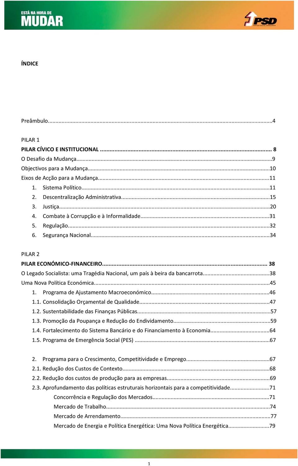 .. 38 O Legado Socialista: uma Tragédia Nacional, um país à beira da bancarrota...38 Uma Nova Política Económica...45 1. Programa de Ajustamento Macroeconómico...46 1.1. Consolidação Orçamental de Qualidade.