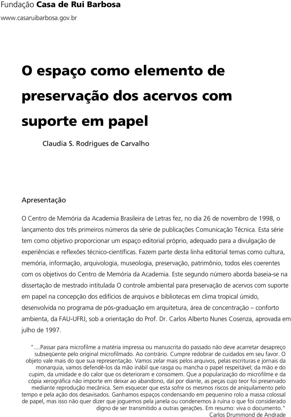 Técnica. Esta série tem como objetivo proporcionar um espaço editorial próprio, adequado para a divulgação de experiências e reflexões técnico-científicas.