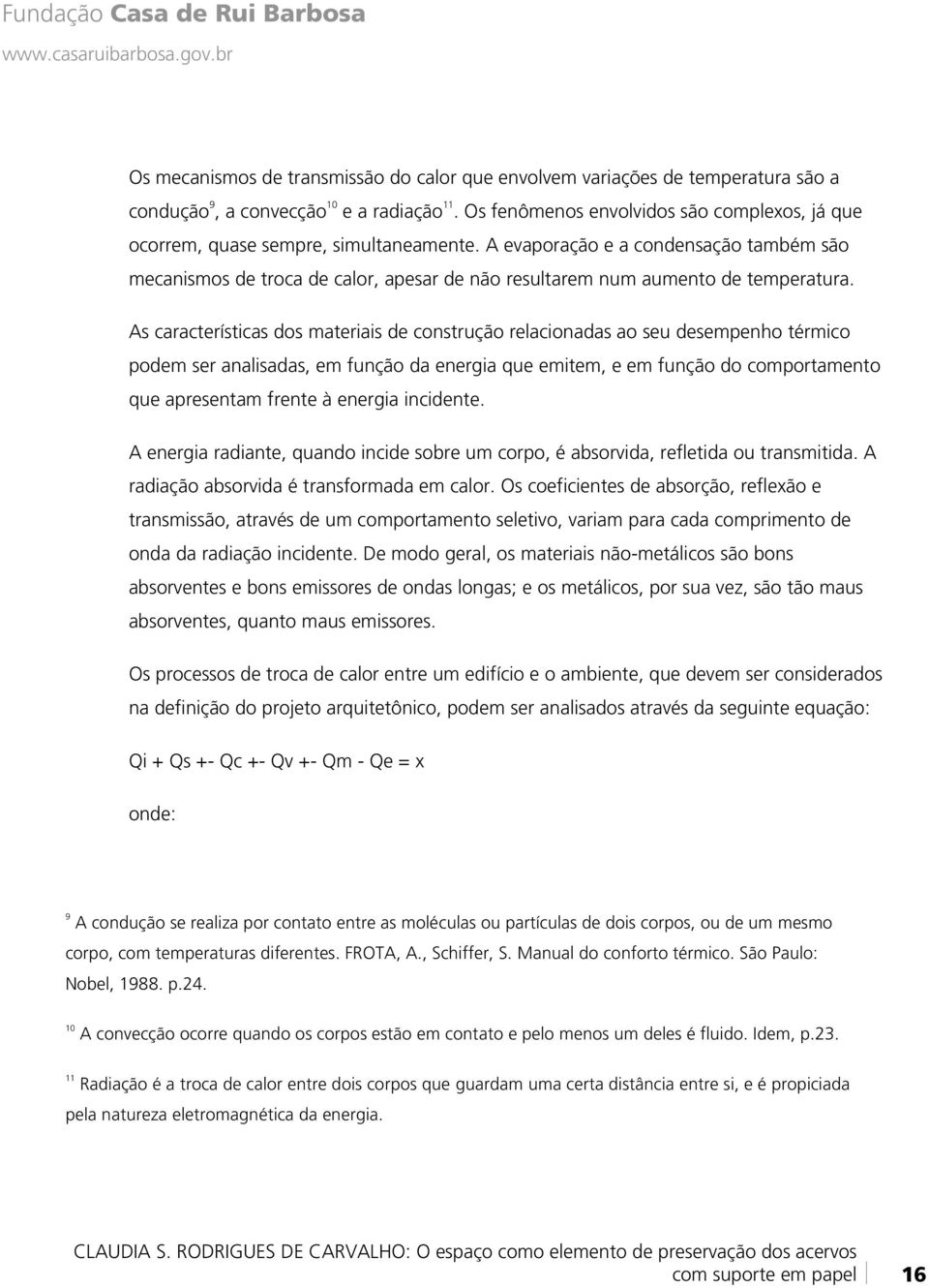 A evaporação e a condensação também são mecanismos de troca de calor, apesar de não resultarem num aumento de temperatura.