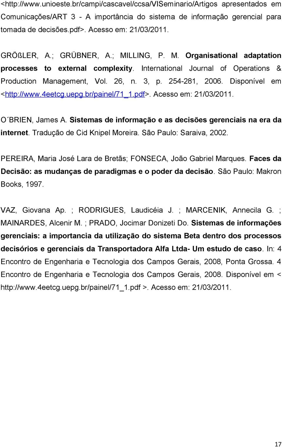 3, p. 254-281, 2006. Disponível em <http://www.4eetcg.uepg.br/painel/71_1.pdf>. Acesso em: 21/03/2011. O BRIEN, James A. Sistemas de informação e as decisões gerenciais na era da internet.