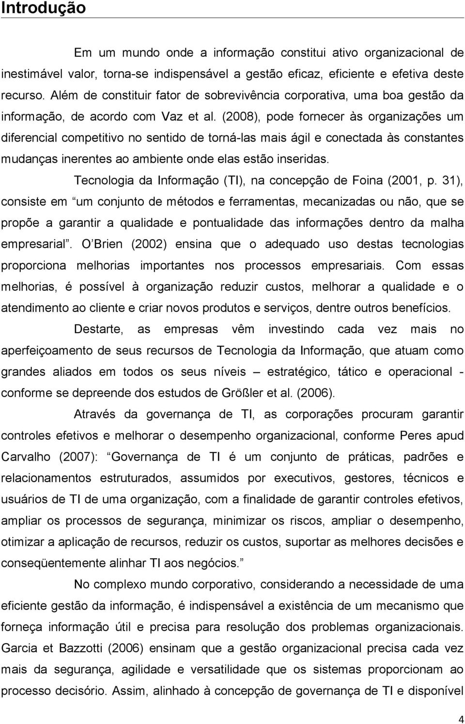 (2008), pode fornecer às organizações um diferencial competitivo no sentido de torná-las mais ágil e conectada às constantes mudanças inerentes ao ambiente onde elas estão inseridas.