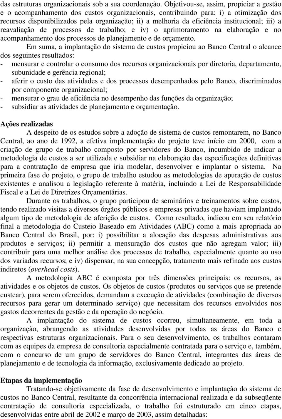 institucional; iii) a reavaliação de processos de trabalho; e iv) o aprimoramento na elaboração e no acompanhamento dos processos de planejamento e de orçamento.