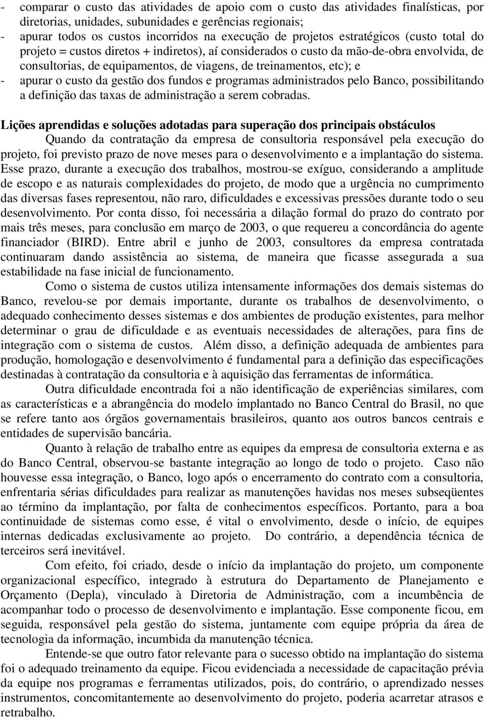 apurar o custo da gestão dos fundos e programas administrados pelo Banco, possibilitando a definição das taxas de administração a serem cobradas.