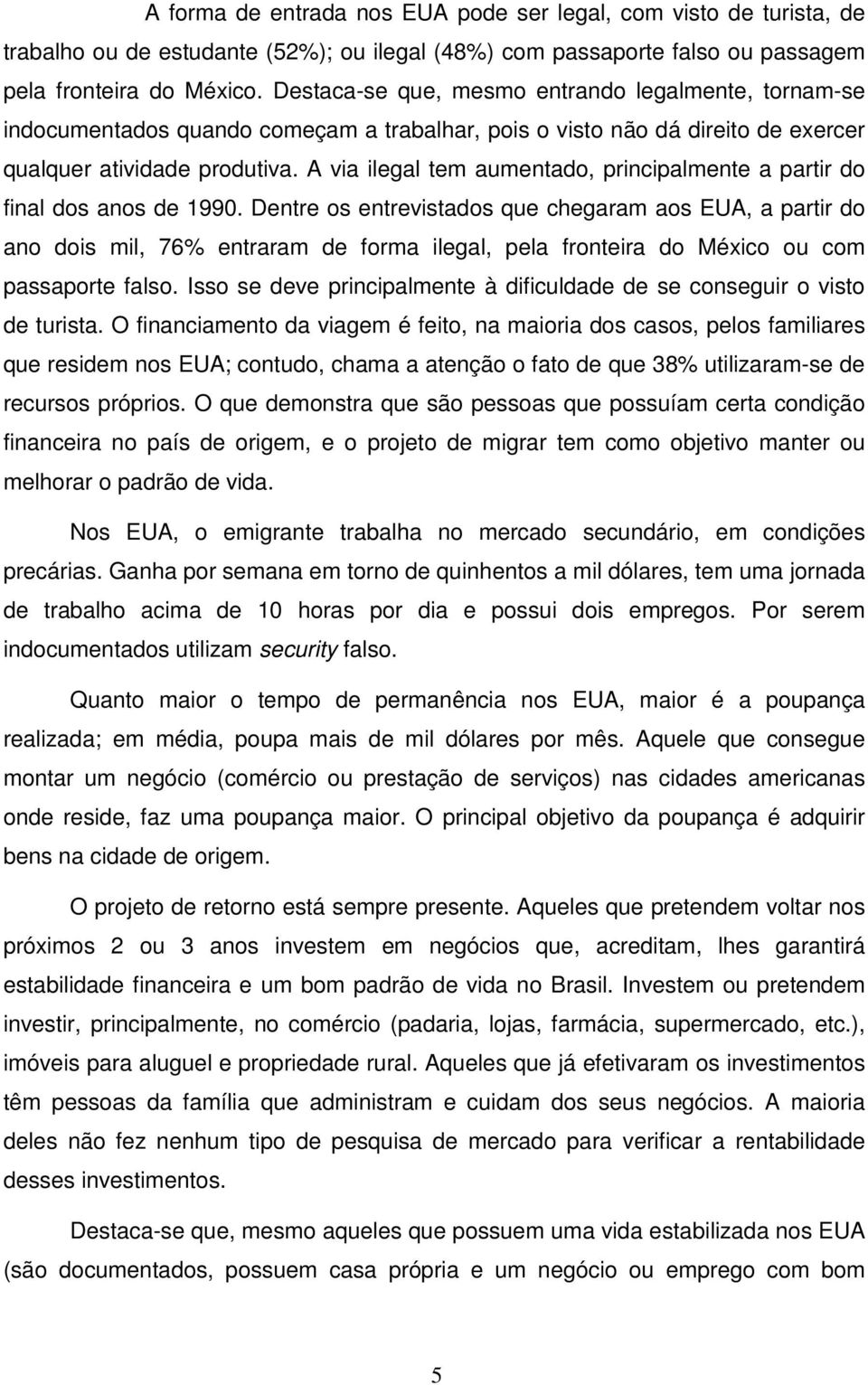 A via ilegal tem aumentado, principalmente a partir do final dos anos de 1990.