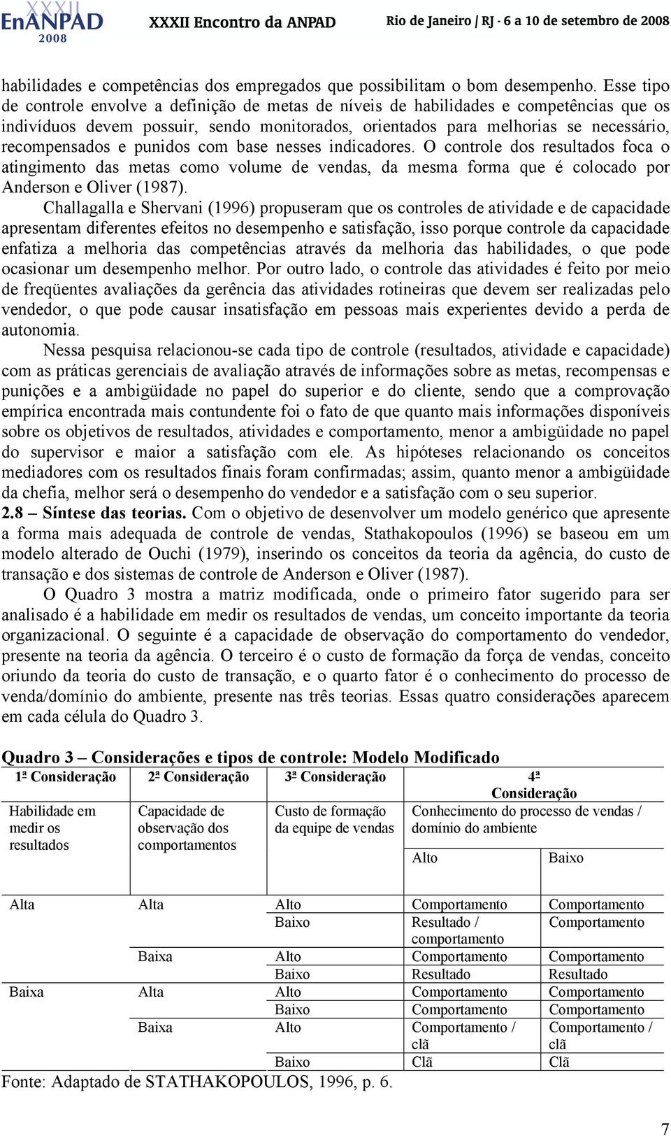 punidos com base nesses indicadores. O controle dos resultados foca o atingimento das metas como volume de vendas, da mesma forma que é colocado por Anderson e Oliver (1987).