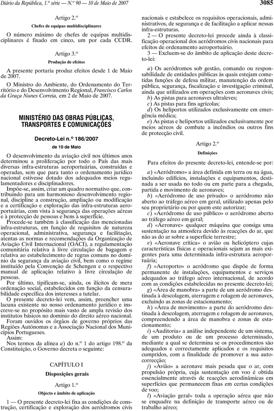 o Produção de efeitos A presente portaria produz efeitos desde 1 de Maio de 2007.