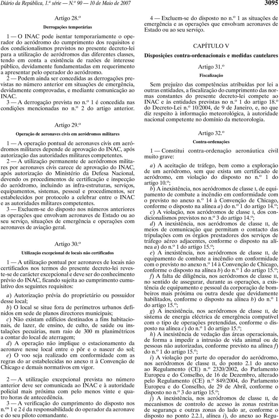 aeródromos das diferentes classes, tendo em conta a existência de razões de interesse público, devidamente fundamentadas em requerimento a apresentar pelo operador do aeródromo.