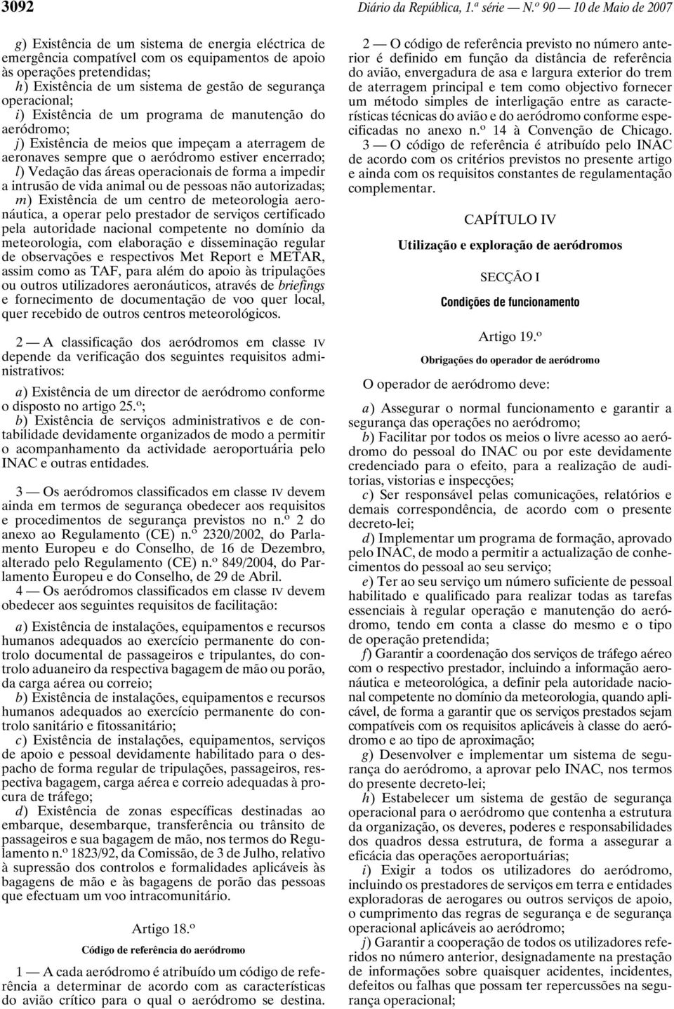 segurança operacional; i) Existência de um programa de manutenção do aeródromo; j) Existência de meios que impeçam a aterragem de aeronaves sempre que o aeródromo estiver encerrado; l) Vedação das