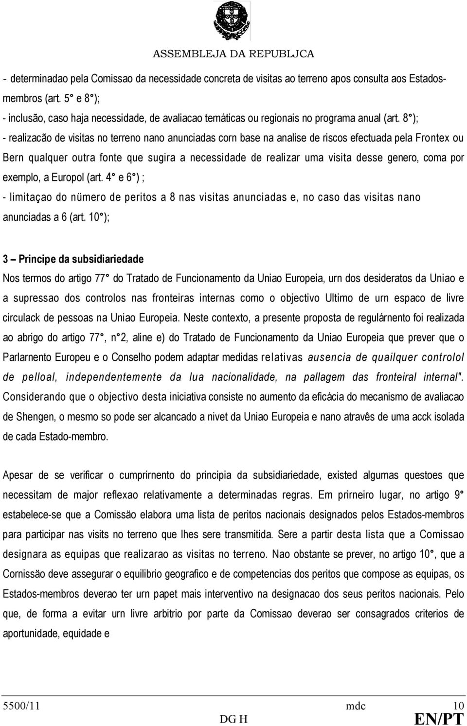 8 ); - realizacão de visitas no terreno nano anunciadas corn base na analise de riscos efectuada pela Frontex ou Bern qualquer outra fonte que sugira a necessidade de realizar uma visita desse