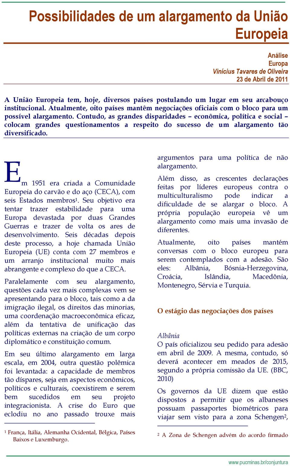 Contudo, as grandes disparidades econômica, política e social colocam grandes questionamentos a respeito do sucesso de um alargamento tão diversificado.