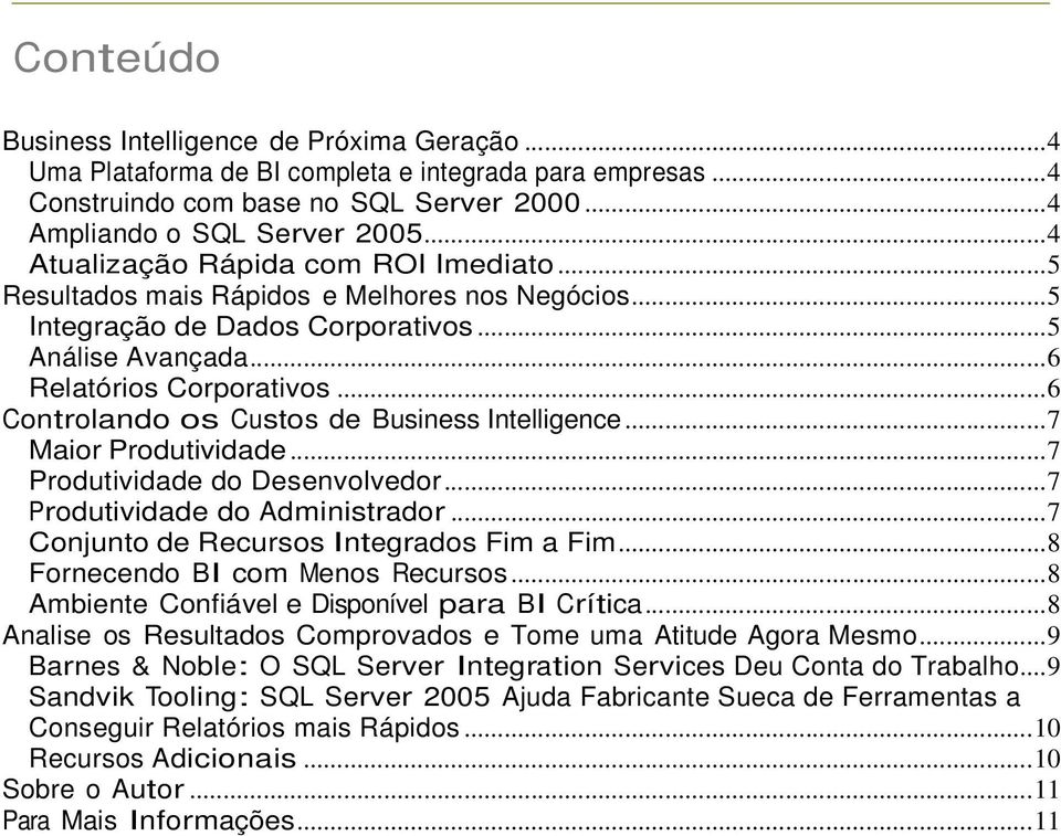 ..6 Controlando os Custos de Business Intelligence...7 Maior Produtividade...7 Produtividade do Desenvolvedor...7 Produtividade do Administrador...7 Conjunto de Recursos Integrados Fim a Fim.