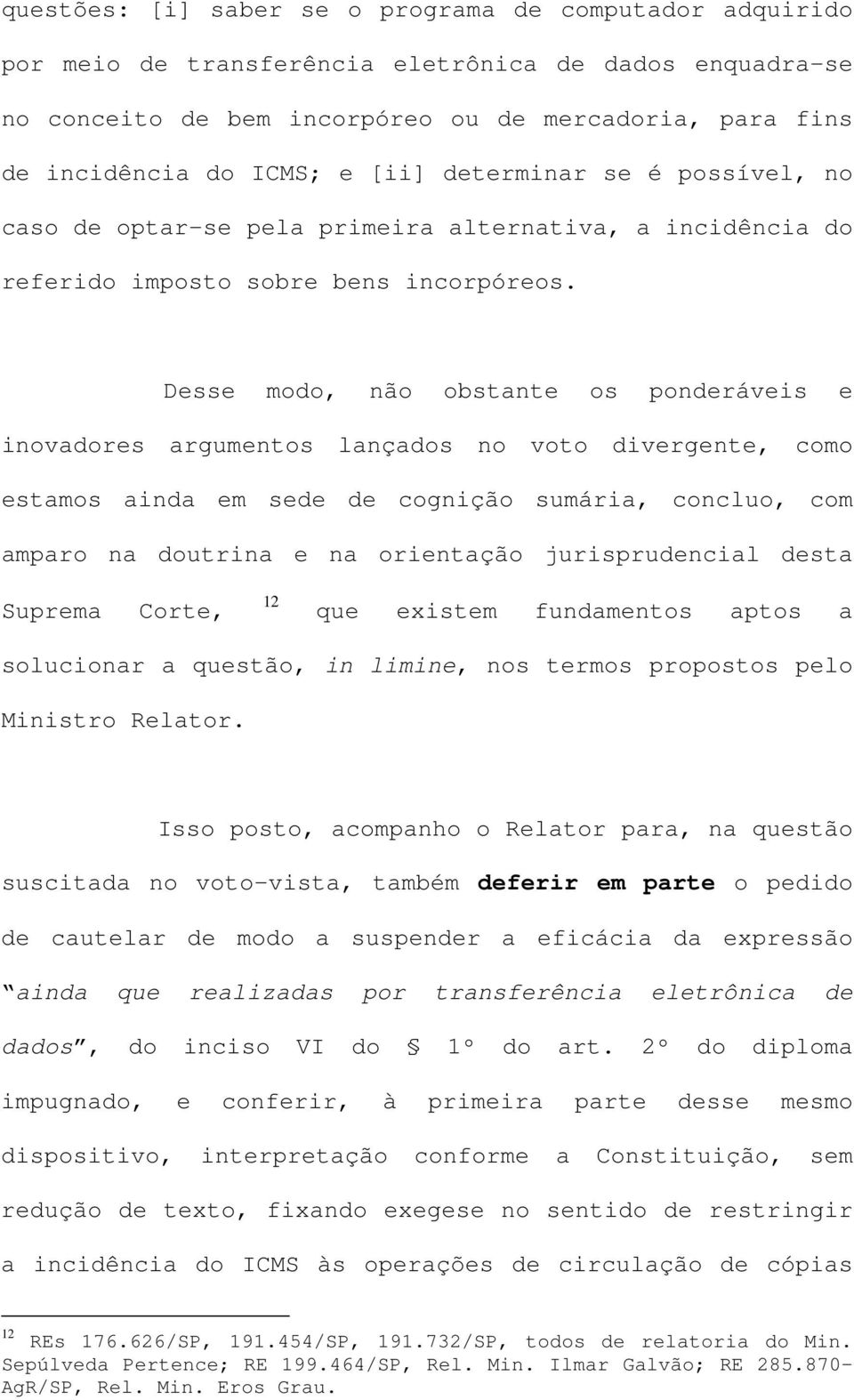 Desse modo, não obstante os ponderáveis e inovadores argumentos lançados no voto divergente, como estamos ainda em sede de cognição sumária, concluo, com amparo na doutrina e na orientação