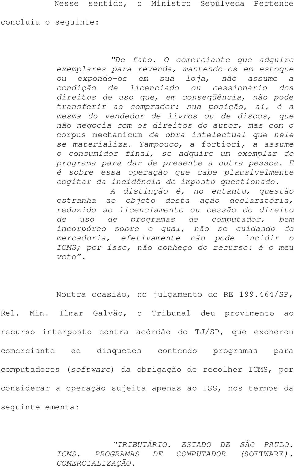 pode transferir ao comprador: sua posição, aí, é a mesma do vendedor de livros ou de discos, que não negocia com os direitos do autor, mas com o corpus mechanicum de obra intelectual que nele se