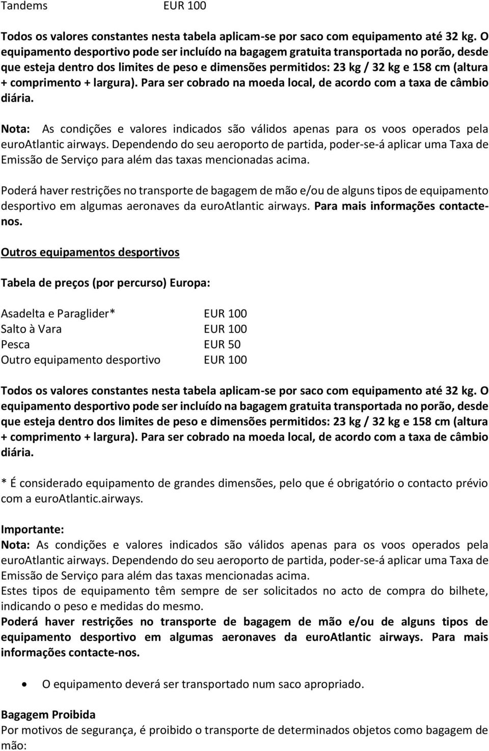 Outros equipamentos desportivos Tabela de preços (por percurso) Europa: Asadelta e Paraglider* EUR 100 Salto à Vara EUR 100 Pesca EUR 50 Outro equipamento desportivo EUR 100 Todos os valores