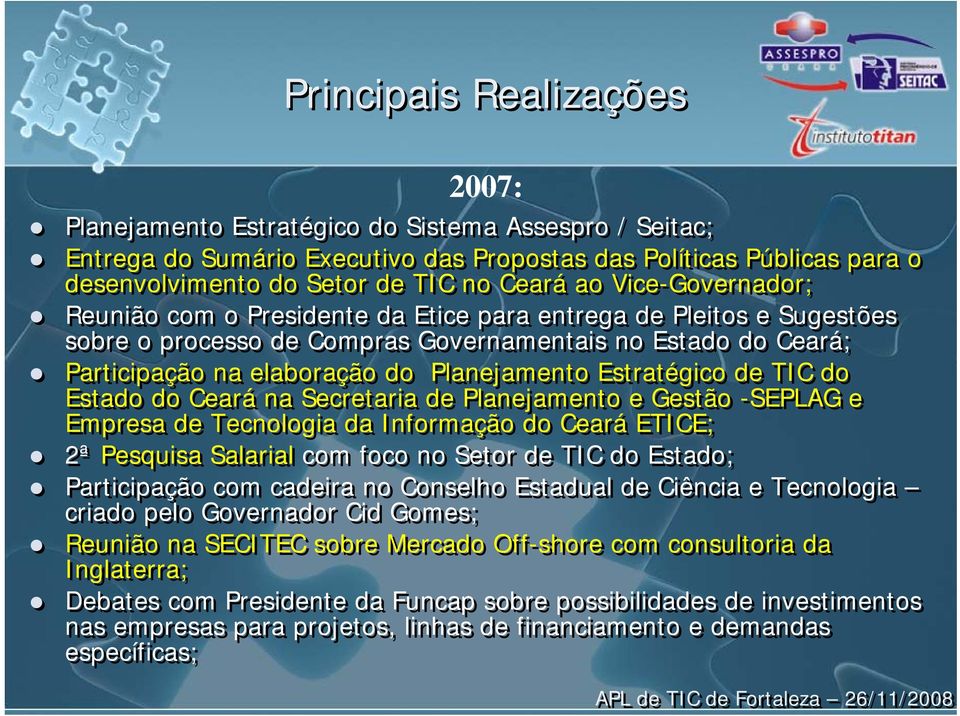 Estratégico de TIC do Estado do Ceará na Secretaria de Planejamento e Gestão -SEPLAG e Empresa de Tecnologia da Informação do Ceará ETICE; 2ª Pesquisa Salarial com foco no Setor de TIC do Estado;