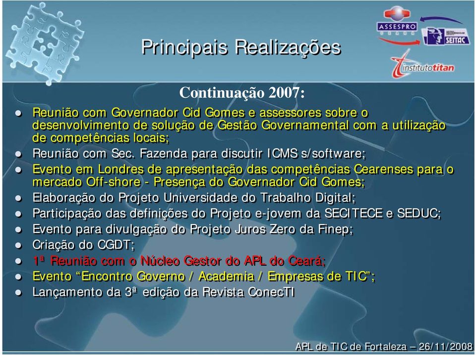 Fazenda para discutir ICMS s/software; Evento em Londres de apresentação das competências Cearenses para o mercado Off-shore - Presença do Governador Cid Gomes; Elaboração do