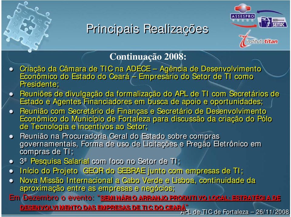 Município de Fortaleza para discussão da criação do Pólo de Tecnologia e incentivos ao Setor; Reunião na Procuradoria Geral do Estado sobre compras governamentais, Forma de uso de Licitações e Pregão