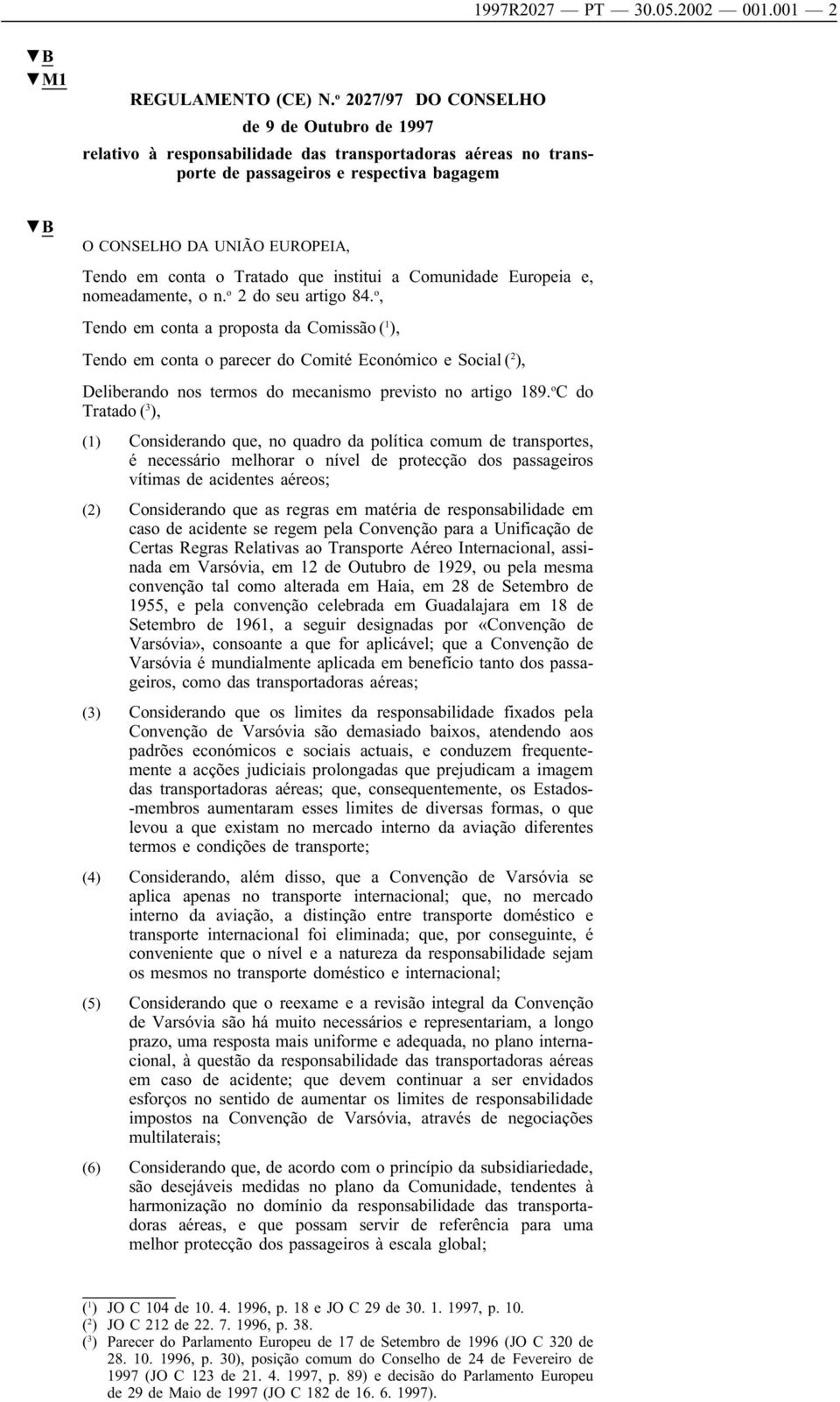 Tratado que institui a Comunidade Europeia e, nomeadamente, o n. o 2 do seu artigo 84.