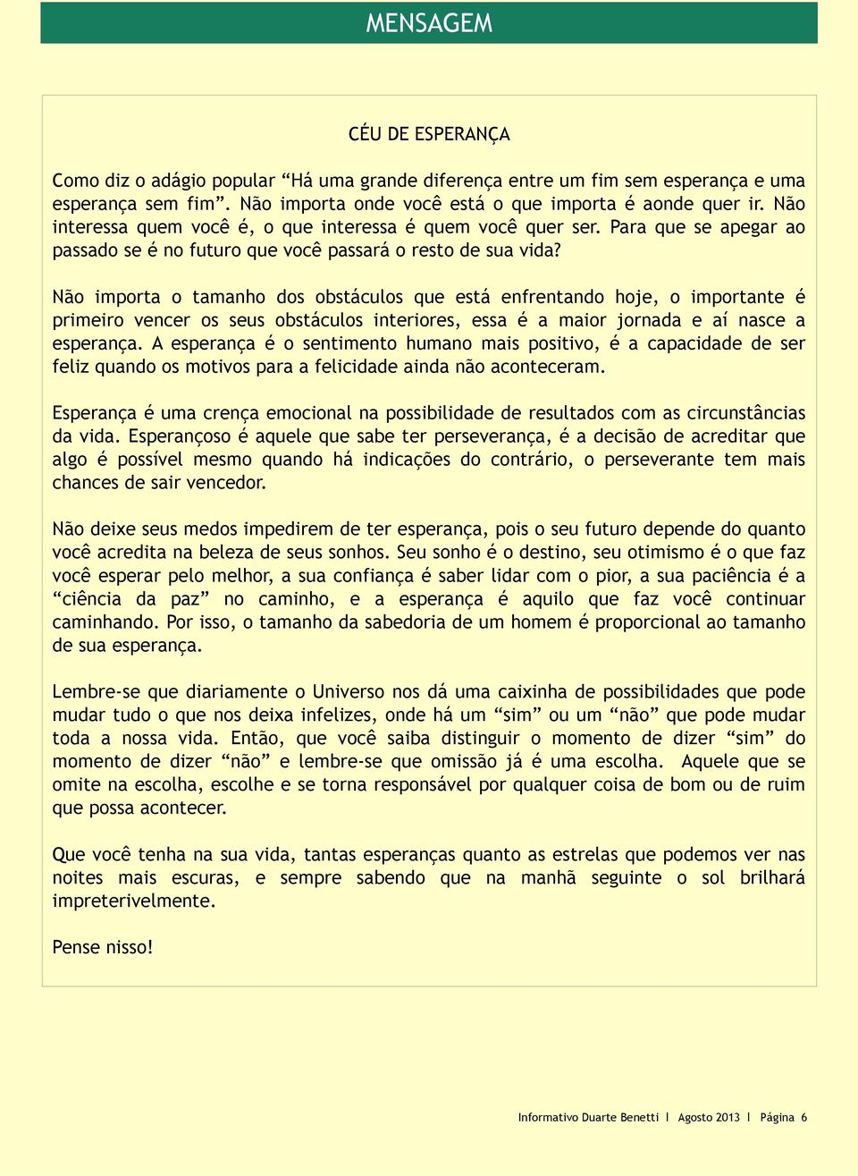 Não importa o tamanho dos obstáculos que está enfrentando hoje, o importante é primeiro vencer os seus obstáculos interiores, essa é a maior jornada e aí nasce a esperança.