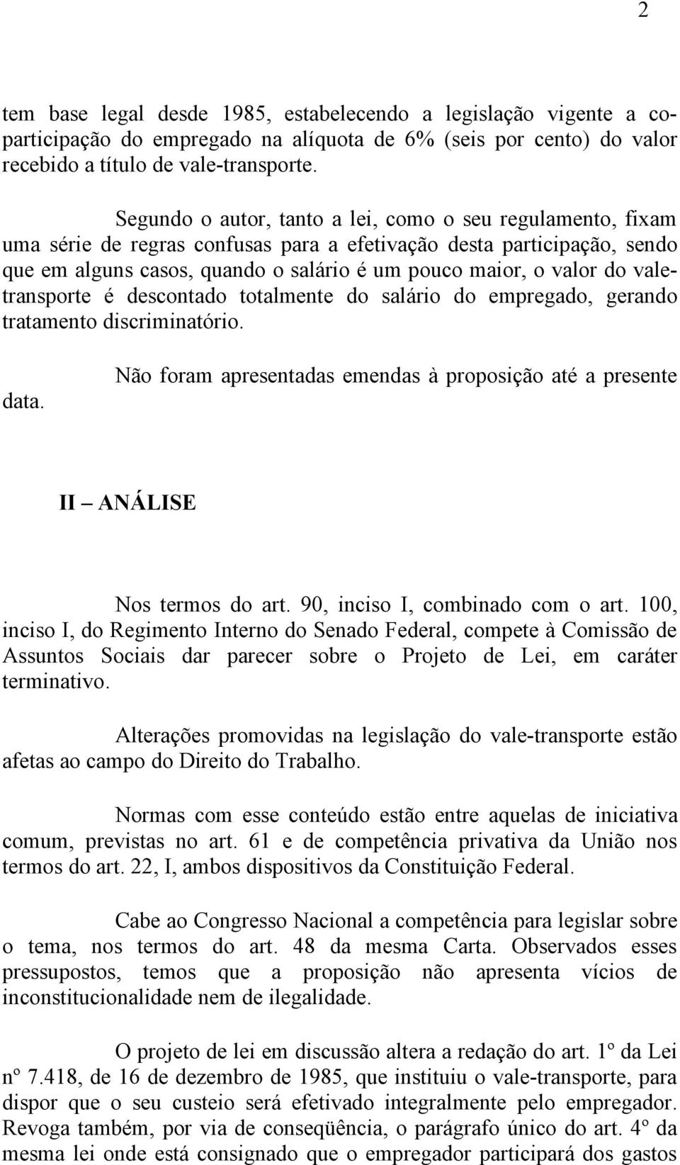 valetransporte é descontado totalmente do salário do empregado, gerando tratamento discriminatório. data. Não foram apresentadas emendas à proposição até a presente II ANÁLISE Nos termos do art.