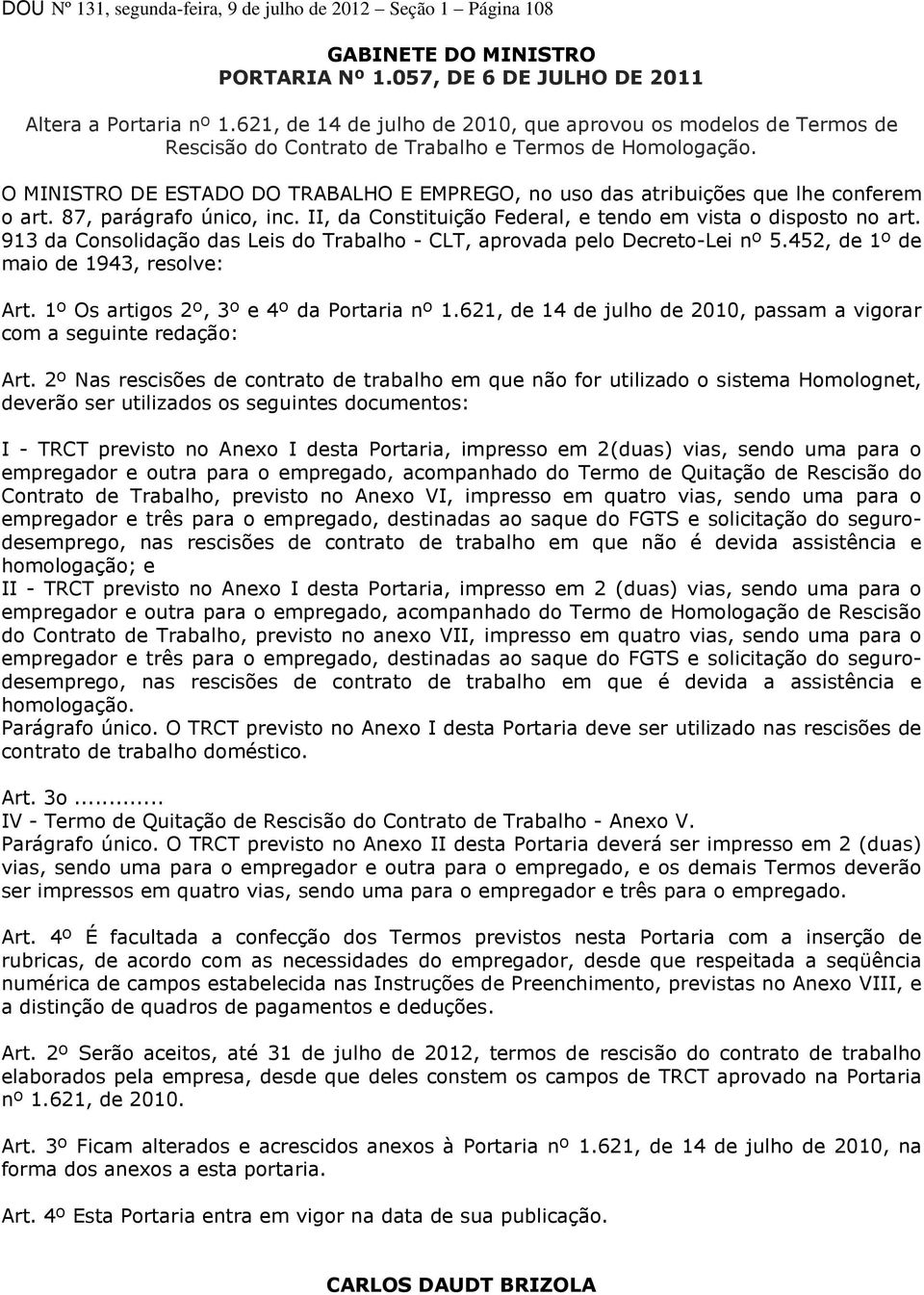 O MINISTRO DE ESTADO DO TRABALHO E EMPREGO, no uso das atribuições que lhe conferem o art. 87, parágrafo único, inc. II, da Constituição Federal, e tendo em vista o disposto no art.